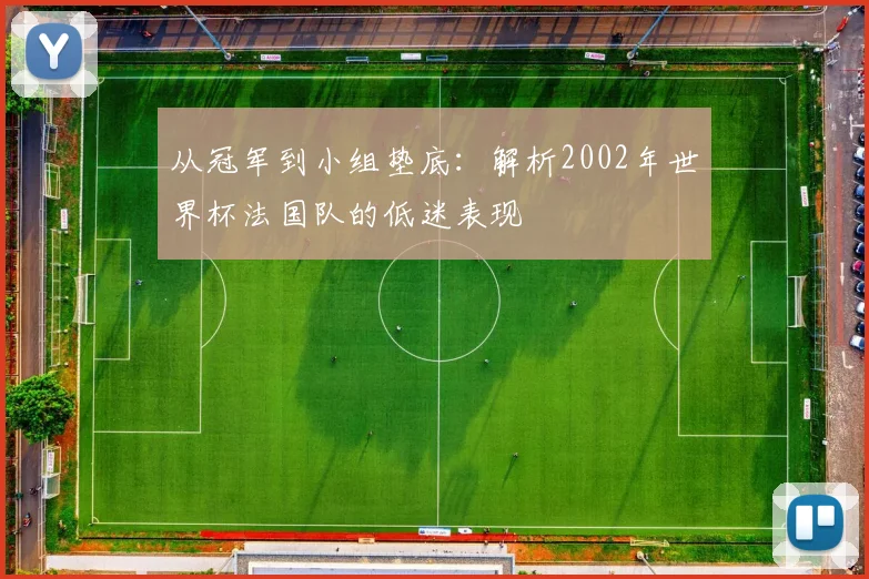 从冠军到小组垫底：解析2002年世界杯法国队的低迷表现