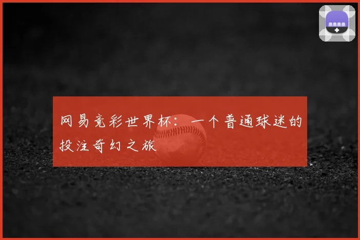 网易竞彩世界杯：一个普通球迷的投注奇幻之旅