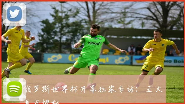 俄罗斯世界杯开幕独家专访：五大看点揭秘